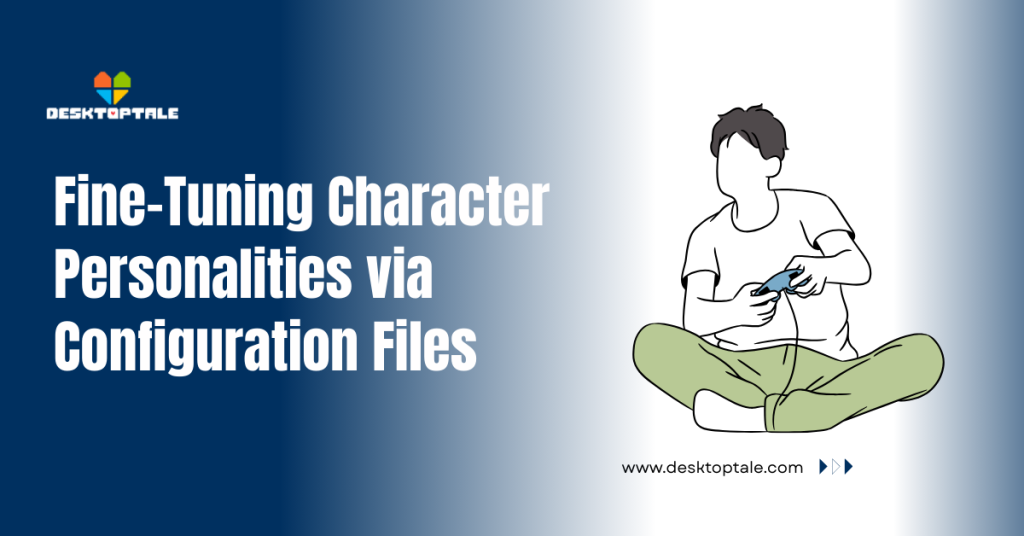 fine tuning character personalities via configuration files