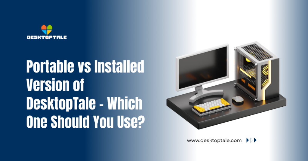 Portable vs Installed Version of DesktopTale – Which One Should You Use? portable vs installed version of desktoptale – which one should you use
